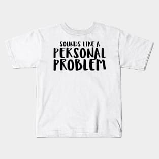 sounds like a personal problem Kids T-Shirt